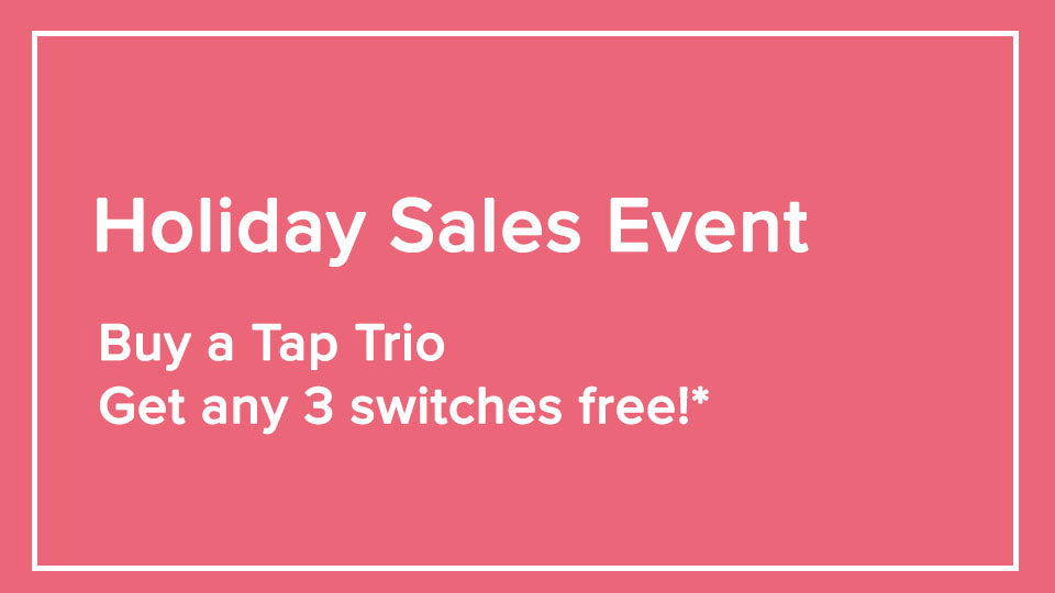 Buy a Tap Trio, Get 3 Switches Free!